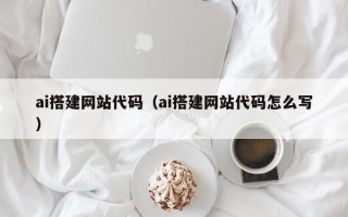 廊坊ai搭建网站代码（ai搭建网站代码怎么写）