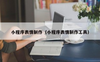 廊坊小程序表情制作（小程序表情制作工具）