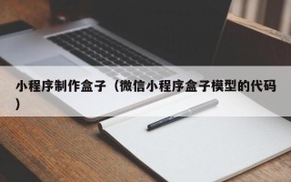 廊坊小程序制作盒子（微信小程序盒子模型的代码）